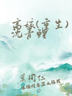 高嫁(重生) 沈青鲤