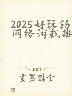 2025好玩的网络游戏排行榜前十名