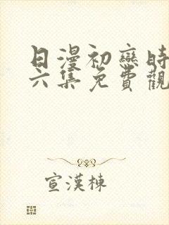 日漫初恋时间第六集免费观看