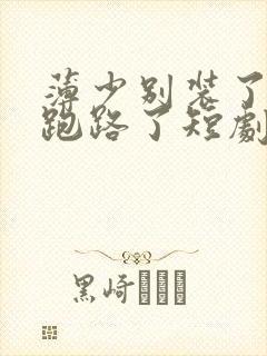 薄少别装了夫人跑路了短剧大结局