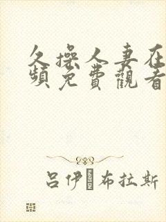 久操人妻在线视频免费观看