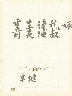 重生后我嫁给了前夫他叔