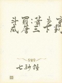 斗罗:萧炎穿越成唐三下载全本