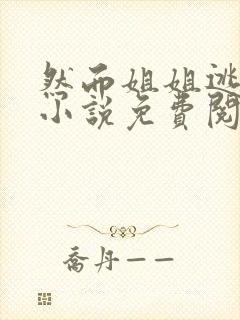 然而姐姐逃不掉小说免费阅读