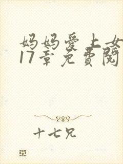 妈妈爱上女儿第17章免费阅读