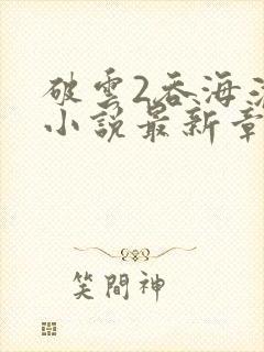 破云2吞海淮上小说最新章节列表列表