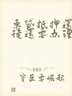 车贷抵押还清以后还要办理什么手续