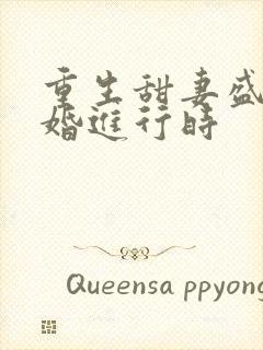 重生甜妻盛少宠婚进行时