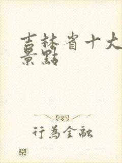 吉林省十大旅游景点