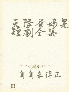 天降爸妈是大佬短剧全集