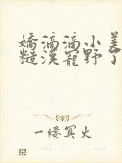 娇滴滴小美人被糙汉宠野了