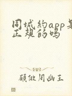 同城约app是正规的吗