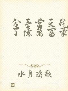 分手当天我闪婚了亿万富豪短剧全集