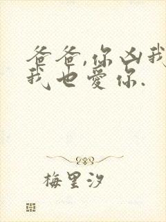 爸爸,你凶我,我也爱你.