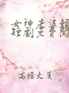 女神老婆赖上我短剧免费阅读全文
