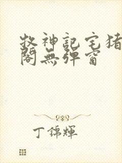 牧神记宅猪笔趣阁无弹窗