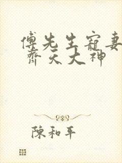 傅先生宠妻无度 齐天大神