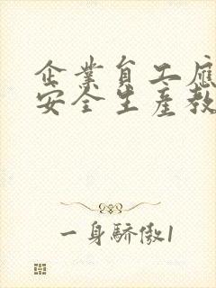 企业员工应接受安全生产教育培训,了解