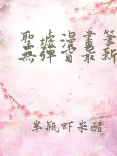 圣墟漫画笔趣阁无弹窗最新章节