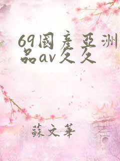 69国产亚洲精品av久久