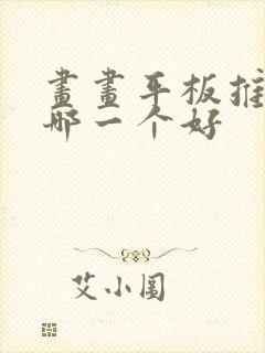 画画平板推荐买哪一个好