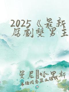 2025《最新腐剧双男主剧》