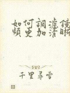 如何调滤镜让视频更加清晰