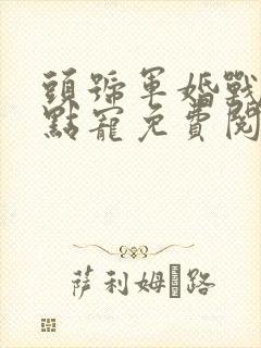 头号军婚战少轻点宠免费阅读全文