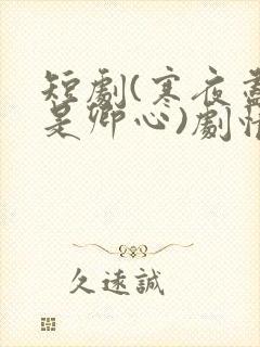 短剧(寒夜尽处是卿心)剧情介绍