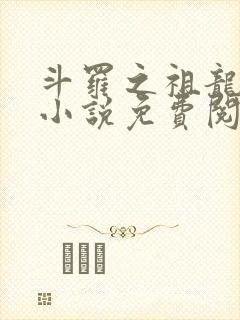 斗罗之祖龙传说小说免费阅读