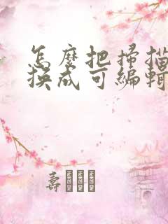 怎么把扫描件转换成可编辑的电子版