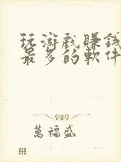 玩游戏赚钱赚的最多的软件