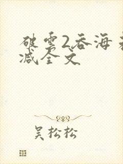 破云2吞海未删减全文