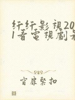 纤纤影视2021看电视剧最好