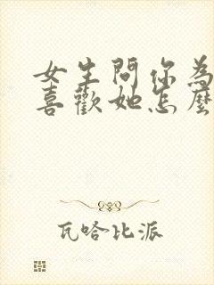 女生问你为什么喜欢她怎么回答最好