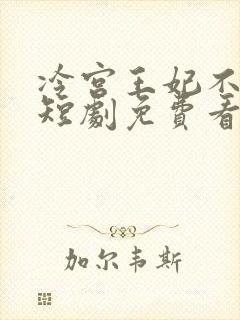 冷宫王妃不好惹短剧免费看