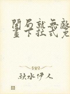 开局就无敌了漫画下拉式免费