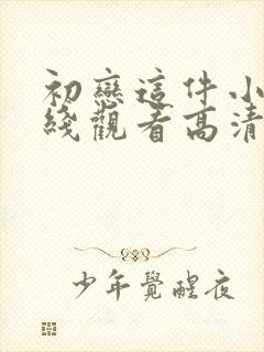 初恋这件小事在线观看高清免费