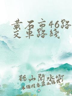 黄石市46路公交车路线