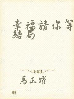 幸福请你等等我结局