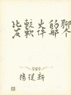 比较火的聊天交友软件哪个好