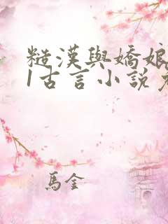 糙汉与娇娘1v1古言小说免费阅读全文