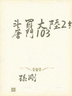 斗罗大陆2绝世唐门103