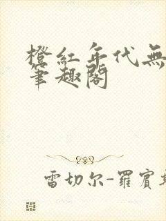 橙红年代无删减笔趣阁