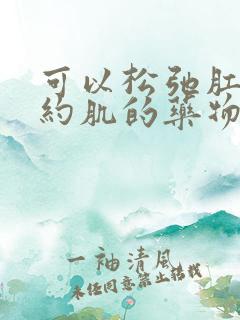 可以松弛肛门括约肌的药物