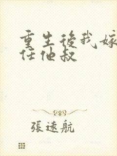 重生后我嫁给前任他叔