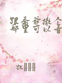 跟乔爷撒个娇在哪里可以看