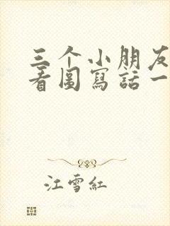 三个小朋友看书看图写话一年级