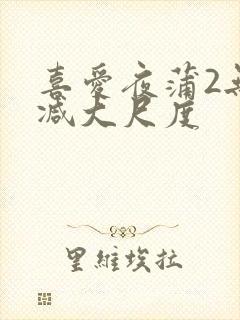 喜爱夜蒲2无删减大尺度