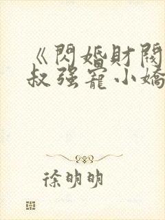 《闪婚财阀:大叔强宠小娇妻》小说